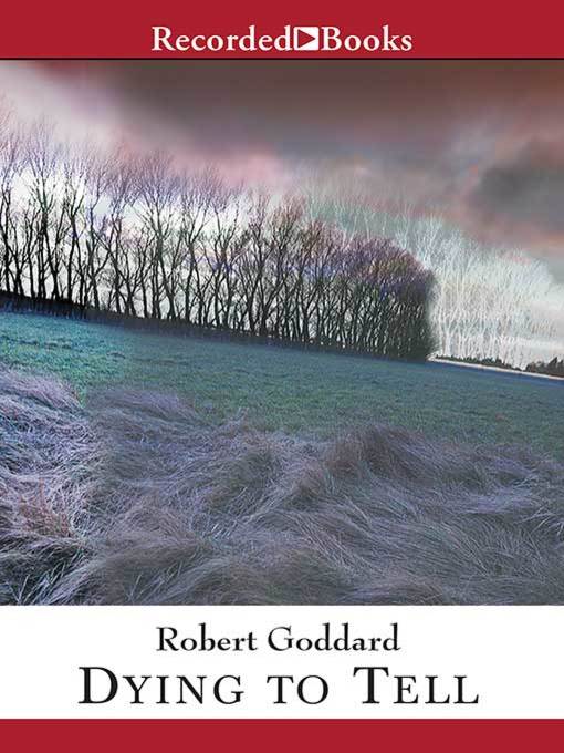Title details for Dying to Tell by Robert Goddard - Available